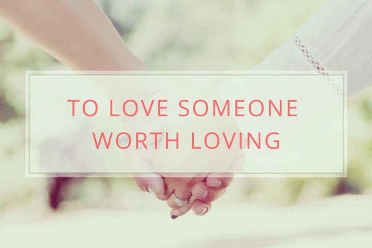 Read more about the article To Love Someone Worth Loving