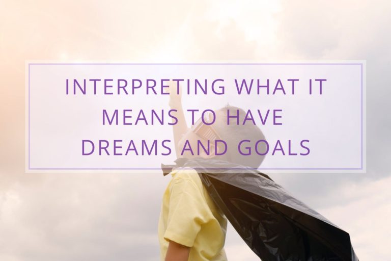 Read more about the article Interpreting What It Means to Have Dreams and Goals