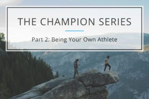 Read more about the article The Champion Series – Part 2: Being Your Own Athlete